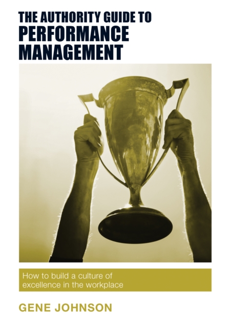 The Authority Guide to Performance Management : How to build a culture of excellence in the workplace, EPUB eBook