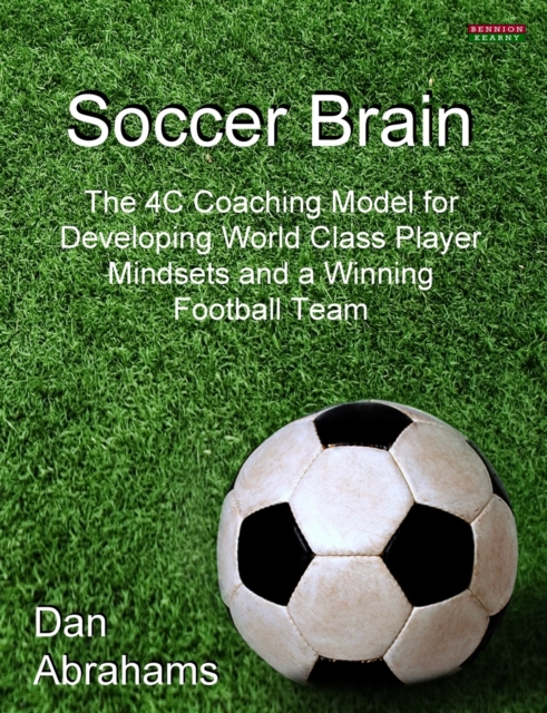 Soccer Brain : The 4C Coaching Model for Developing World Class Player Mindsets and a Winning Football Team, Paperback / softback Book