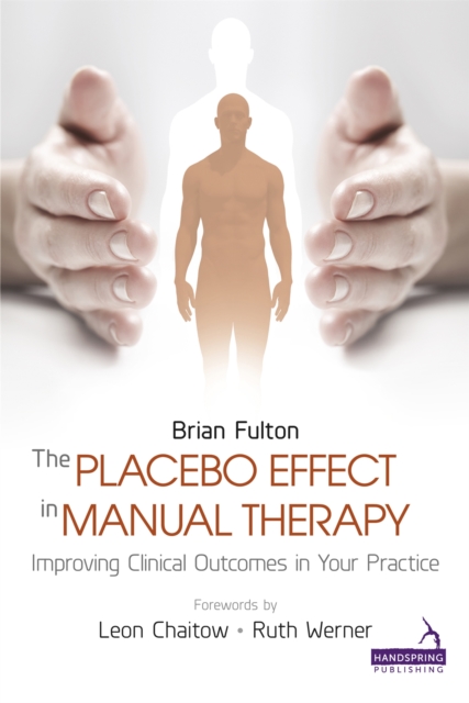 The Placebo Effect in Manual Therapy : Improving Clinical Outcomes in Your Practice, Paperback / softback Book