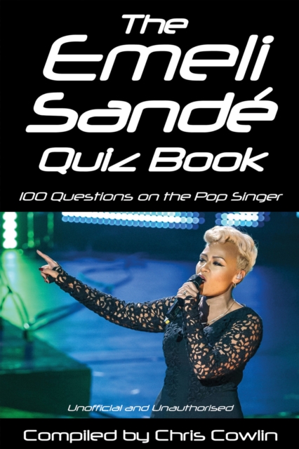 The Emeli Sande Quiz Book : 100 Questions on the Pop Singer, PDF eBook