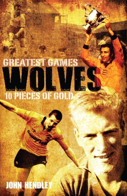 Wolves Greatest Games : One Hundred Pieces of Gold, EPUB eBook