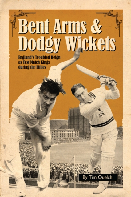 Bent Arms and Dodgy Wickets : England's Troubled Reign as Test Match Kings During the Fifties, EPUB eBook