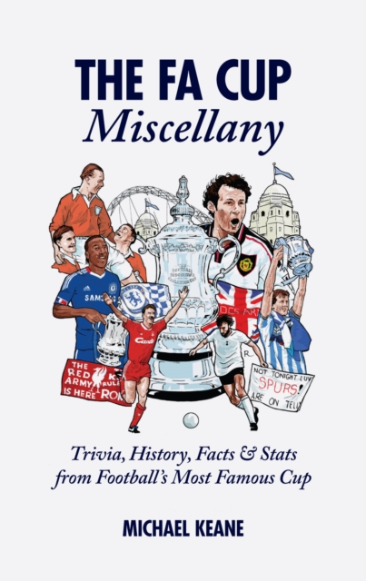 The FA Cup Miscellany : Trivia, History, Facts & Stats from Football's Most Famous Cup, Hardback Book