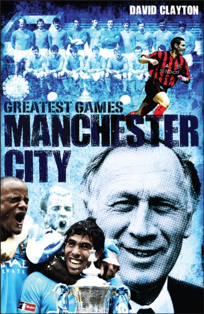 Manchester City Greatest Games : Sky Blues' Fifty Finest Matches, Hardback Book