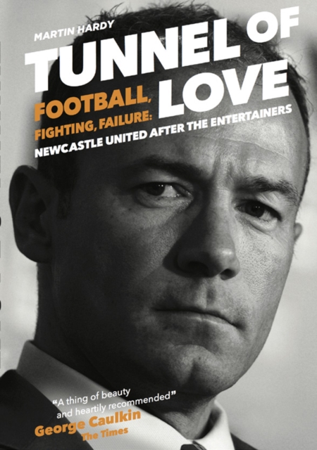 Tunnel of Love : Football, Fighting and Failure: Newcastle United After the Entertainers, Paperback / softback Book