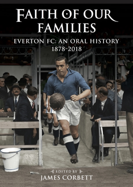 Faith of Our Families : Everton FC, an Oral History, Hardback Book