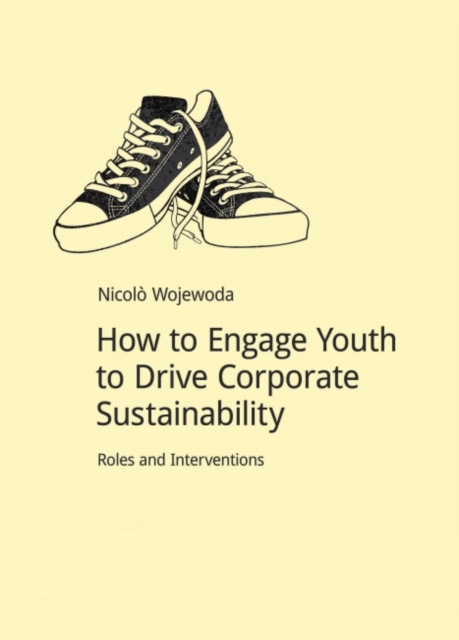 How to Engage Youth to Drive Corporate Sustainability : Roles and Interventions, Paperback / softback Book