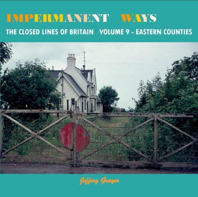 Impermanent Ways Vol 9 Eastern Counties : The Closed Railway Lines Of Britain, Paperback / softback Book