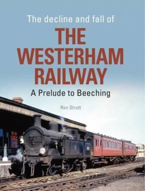 The Decline and Fall of the Westerham Railway : A Prelude to Beeching, Hardback Book