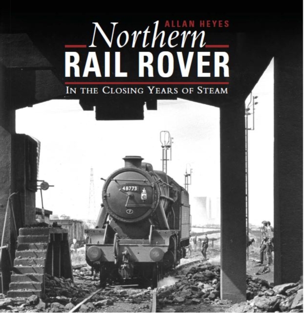 Northern Rail Rover : In the Closing Years of Steam, Hardback Book