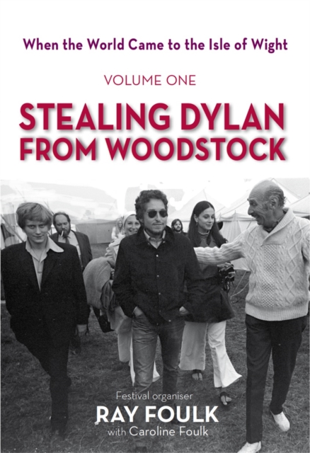 When the World Came to the Isle of Wight : Volume One: Stealing Dylan from Woodstock, Hardback Book