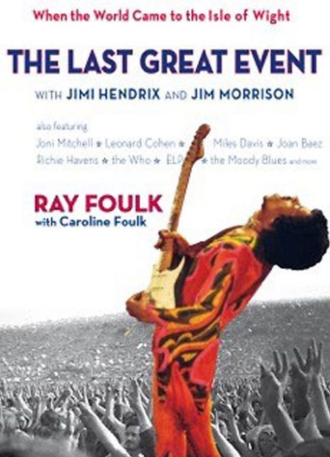 The Last Great Event: with Jimi Hendrix and Jim Morrison : Jimi Hendrix, Miles Davis, the Who, Joan Baez, Richie Havens, Joni Mitchell, Procul Harum, the Doors, Leonard Cohen, the Moody Blues, Emerson, Hardback Book