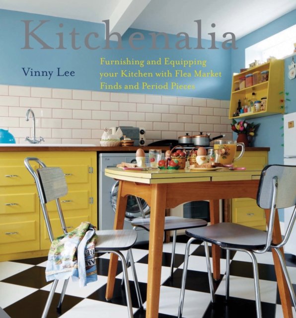 Kitchenalia : Furnishing and Equipping Your Kitchen with Flea-Market Finds and Period Pieces, Hardback Book