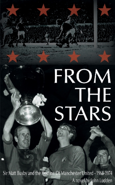 From the Stars : Sir Matt Busby & the Decline of Manchester United -- 1968-1974, Paperback / softback Book