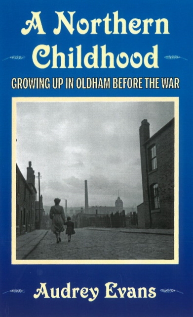 A Northern Childhood : Growing Up in Oldham Before the War, Paperback / softback Book