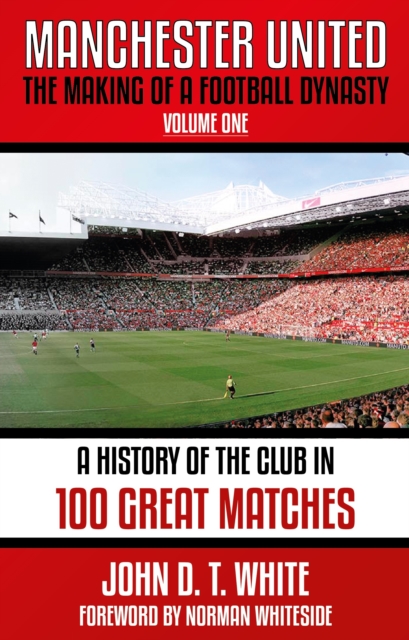 Manchester United : The Making of a Football Dynasty: 100 Great Matches - 1878-2021, Paperback / softback Book