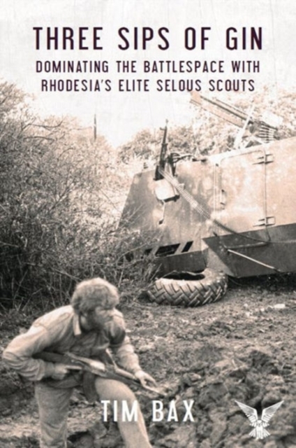 Three Sips of Gin : Dominating the Battlespace with Rhodesia's Elite Selous Scouts, Paperback / softback Book