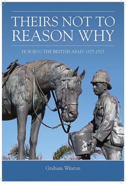'Theirs Not to Reason Why' : Horsing the British Army 1875-1925, Hardback Book