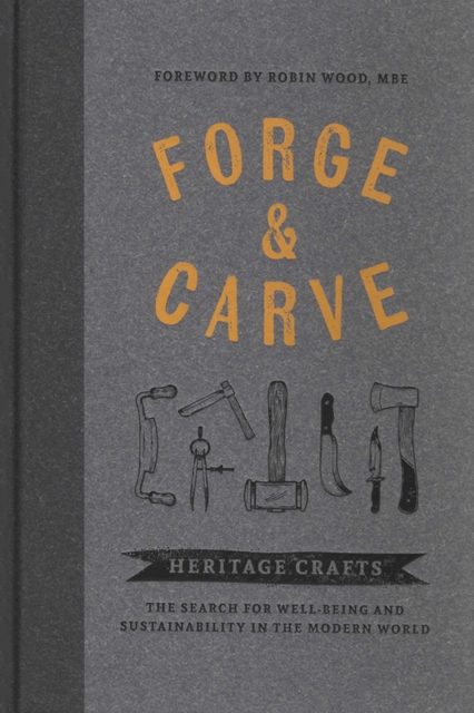 Forge & Carve : Heritage Crafts - The Search for Well-being and Sustainability in the Modern World, Hardback Book