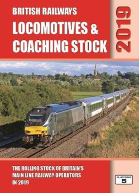 British Railways Locomotives & Coaching Stock 2019 : The Rolling Stock of Britain's Mainline Railway Operators, Hardback Book