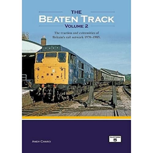 The Beaten Track Volume 2 : The Traction and Extremities of Britain's Rail Network 1970-1985, Hardback Book