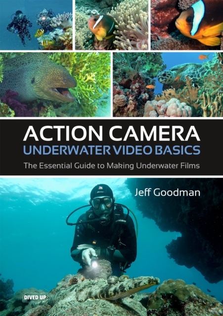 Action Camera Underwater Video Basics : The Essential Guide to Making Underwater Films, Paperback / softback Book