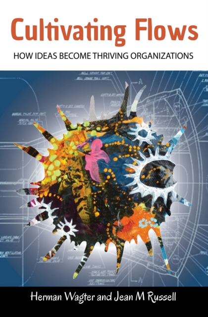 Cultivating Flows : How Ideas Become Thriving Organizations, EPUB eBook