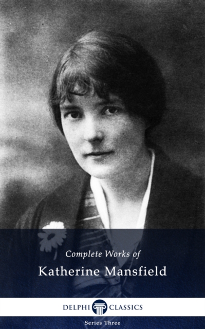 Delphi Complete Works of Katherine Mansfield (Illustrated), EPUB eBook