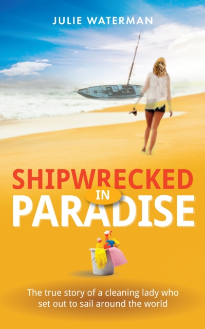 Shipwrecked in Paradise : The true story of a cleaning lady who set out to sail around the world, Paperback / softback Book