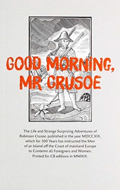 Good Morning, Mr Crusoe : The Life and Strange Surprizing Adventures of Robinson Crusoe, published in the year MDCCXIX, which for 300 years has instructed the Men of an Island off the Coast of Mainlan, Paperback / softback Book