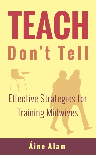 Teach Don't Tell : Effective Strategies for Training Midwives, Paperback Book