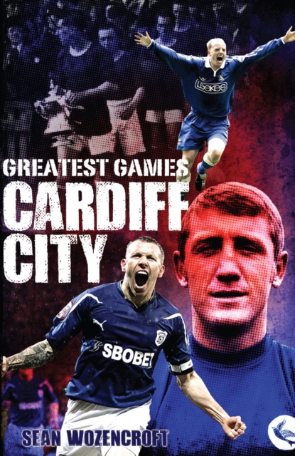 Cardiff City Greatest Games : The Bluebirds' Fifty Finest Matches, EPUB eBook