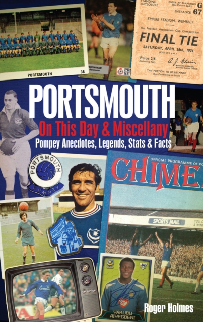 Portsmouth FC On This Day & Miscellany : Pompey Anecdotes, Legends, Stats & Facts, Hardback Book