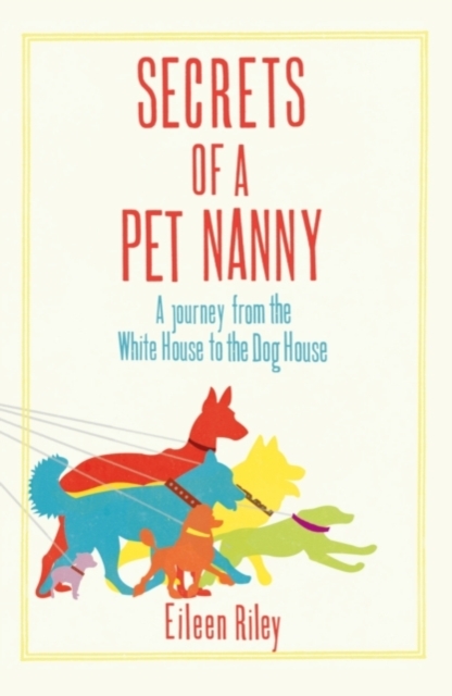 Secrets of a Pet Nanny : A Journey from the White House to the Dog House, Hardback Book