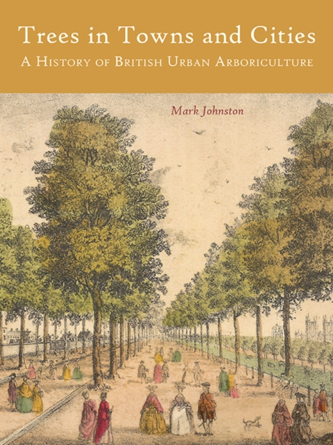 Trees in Towns and Cities : A History of British Urban Arboriculture, PDF eBook