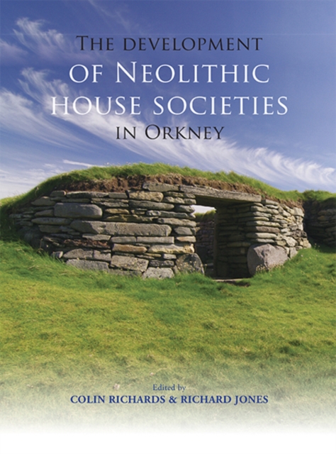 The Development of Neolithic House Societies in Orkney : Investigations in the Bay of Firth, Mainland, Orkney (1994-2014), EPUB eBook