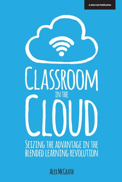 Classroom in the Cloud: Seizing the Advantage in the Blended Learning Revolution, Paperback / softback Book