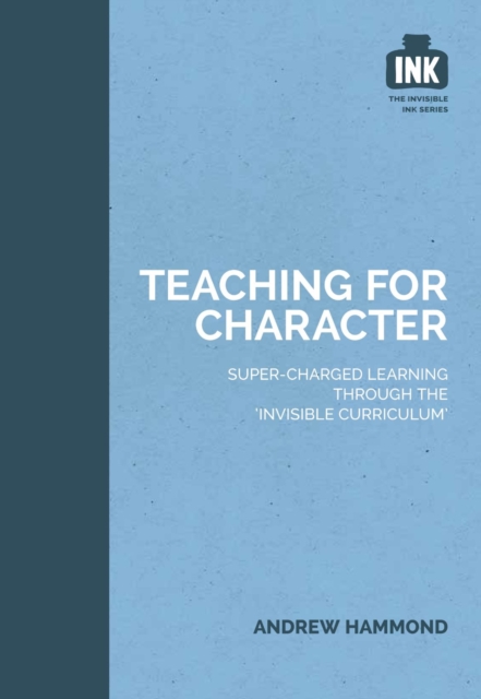 Teaching for Character: Super-charged learning through 'The Invisible Curriculum', Paperback / softback Book