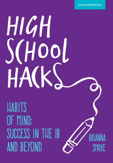 High School Hacks: A Student's Guide to Success in the IB and Beyond, Paperback / softback Book