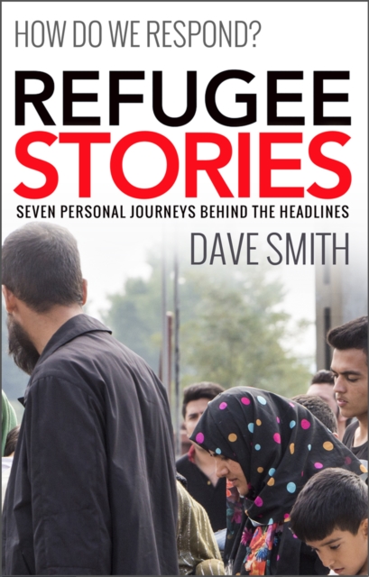 Refugee Stories : Seven Personal Journeys Behind the Headlines, Paperback / softback Book