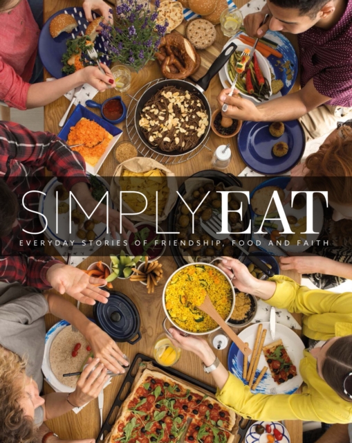 Simply Eat : Everyday Stories of Friendship, Food & Faith, Hardback Book
