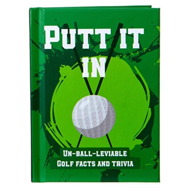 Putt It In - Un-Ball-Lievable Golf Facts & Trivia, Hardback Book