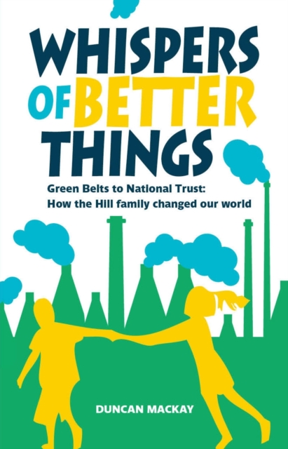 Whispers of Better Things : Green Belts to National Trust: How the Hill family changed our world, Paperback / softback Book