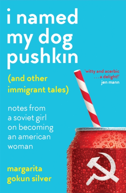 I Named My Dog Pushkin (And Other Immigrant Tales) : Notes from a Soviet girl on becoming an American woman, Paperback / softback Book