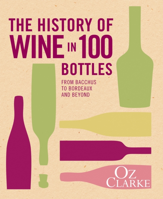The History of Wine in 100 Bottles : From Bacchus to Bordeaux and Beyond, Hardback Book