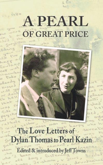 A Pearl of Great Price : The Love Letters of Dylan Thomas to Pearl Kazin, Hardback Book