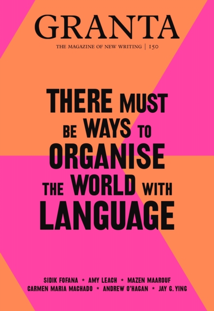 Granta 150 : There Must Be Ways to Organise the World with Language, EPUB eBook