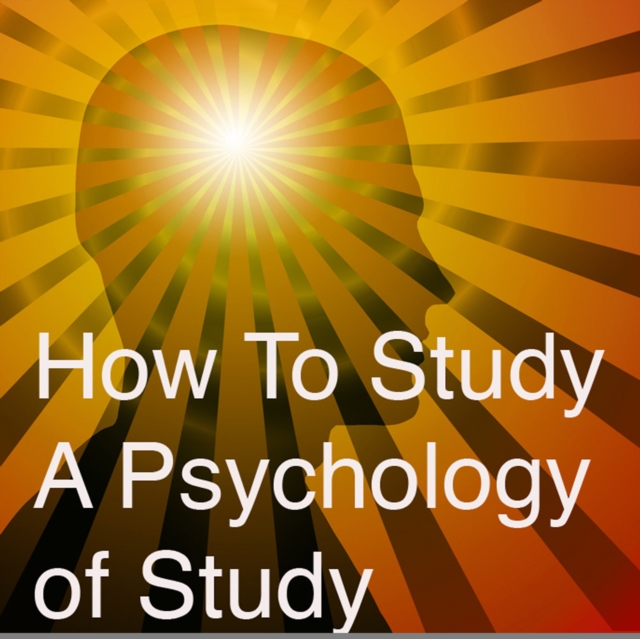 How to Study A Psychology Of Study : Being a Manual for the Use of Students and Teachers, eAudiobook MP3 eaudioBook