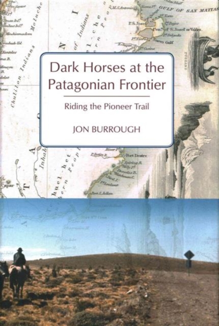 Dark Horses at the Patagonian Frontier : Riding the Pioneer Trail, Hardback Book