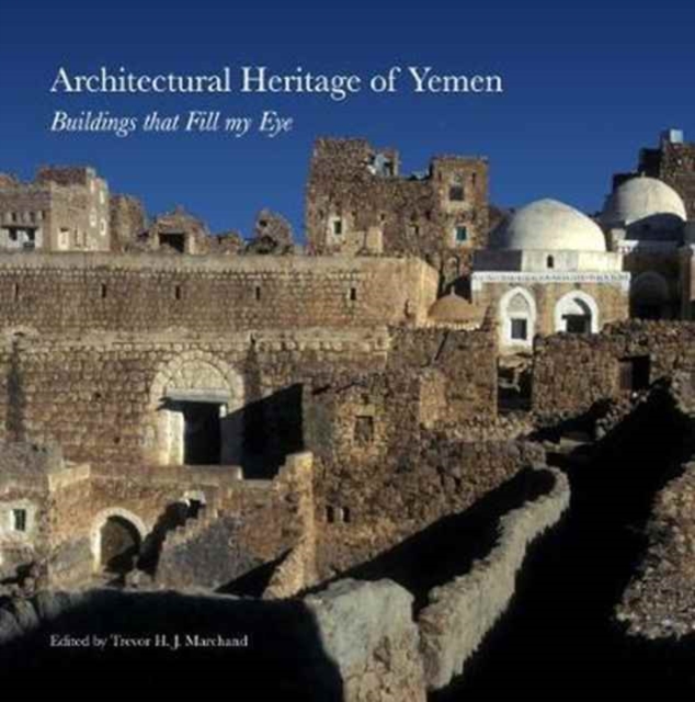 Architectural Heritage of Yemen : Buildings that Fill My Eye, Paperback / softback Book
